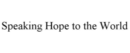 SPEAKING HOPE TO THE WORLD trademark