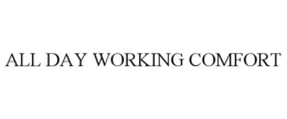 ALL DAY WORKING COMFORT trademark