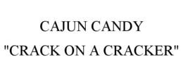 CAJUN CANDY "CRACK ON A CRACKER" trademark