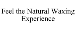 FEEL THE NATURAL WAXING EXPERIENCE trademark