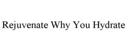 REJUVENATE WHY YOU HYDRATE trademark