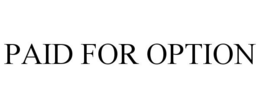 PAID FOR OPTION trademark