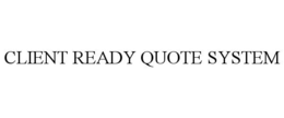 CLIENT READY QUOTE SYSTEM trademark