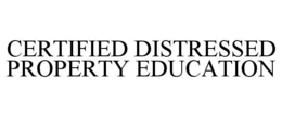CERTIFIED DISTRESSED PROPERTY EDUCATION trademark