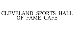 CLEVELAND SPORTS HALL OF FAME CAFE trademark