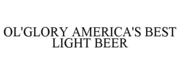 OL'GLORY AMERICA'S BEST LIGHT BEER trademark