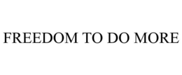 FREEDOM TO DO MORE trademark