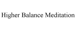 HIGHER BALANCE MEDITATION trademark