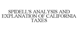 SPIDELL'S ANALYSIS AND EXPLANATION OF CALIFORNIA TAXES trademark