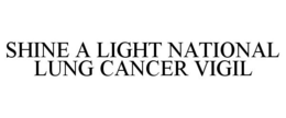 SHINE A LIGHT NATIONAL LUNG CANCER VIGIL trademark