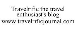 TRAVELRIFIC THE TRAVEL ENTHUSIAST'S BLOG WWW.TRAVELRIFICJOURNAL.COM trademark