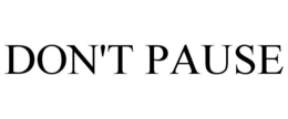 DON'T PAUSE trademark