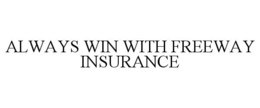 ALWAYS WIN WITH FREEWAY INSURANCE trademark