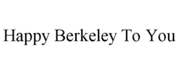 HAPPY BERKELEY TO YOU trademark