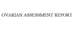 OVARIAN ASSESSMENT REPORT trademark