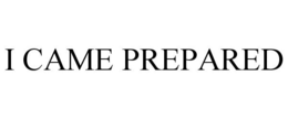 I CAME PREPARED trademark