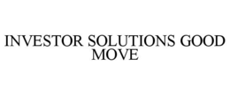 INVESTOR SOLUTIONS GOOD MOVE trademark
