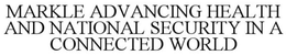 MARKLE FOUNDATION ADVANCING HEALTH AND NATIONAL SECURITY IN A CONNECTED WORLD trademark