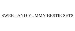 SWEET AND YUMMY BESTIE SETS trademark