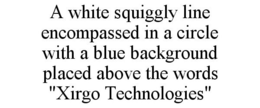 A WHITE SQUIGGLY LINE ENCOMPASSED IN A CIRCLE WITH A BLUE BACKGROUND PLACED ABOVE THE WORDS "XIRGO TECHNOLOGIES" trademark