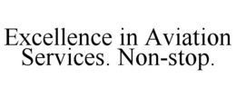 EXCELLENCE IN AVIATION SERVICES. NON-STOP. trademark