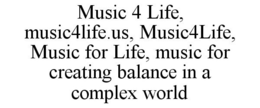 MUSIC 4 LIFE, MUSIC4LIFE.US, MUSIC4LIFE, MUSIC FOR LIFE, MUSIC FOR CREATING BALANCE IN A COMPLEX WORLD trademark