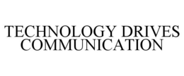 TECHNOLOGY DRIVES COMMUNICATION trademark