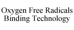 OXYGEN FREE RADICALS BINDING TECHNOLOGY trademark
