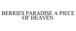BERRIES PARADISE A PIECE OF HEAVEN trademark