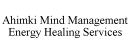 AHIMKI MIND MANAGEMENT ENERGY HEALING SERVICES trademark