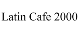 LATIN CAFE 2000 trademark