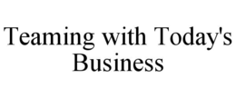 TEAMING WITH TODAY'S BUSINESS trademark