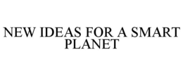 NEW IDEAS FOR A SMART PLANET trademark