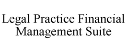 LEGAL PRACTICE FINANCIAL MANAGEMENT SUITE trademark