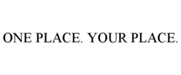 ONE PLACE. YOUR PLACE. trademark