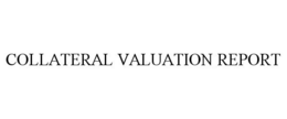 COLLATERAL VALUATION REPORT trademark