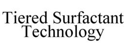 TIERED SURFACTANT TECHNOLOGY trademark