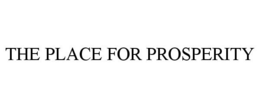 THE PLACE FOR PROSPERITY trademark