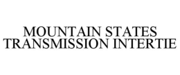 MOUNTAIN STATES TRANSMISSION INTERTIE trademark
