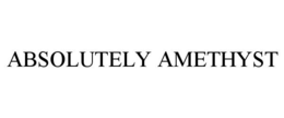 ABSOLUTELY AMETHYST trademark