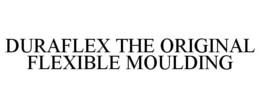 DURAFLEX THE ORIGINAL FLEXIBLE MOULDING trademark