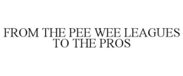 FROM THE PEE WEE LEAGUES TO THE PROS trademark