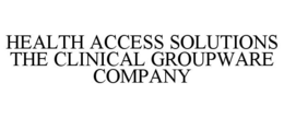 HEALTH ACCESS SOLUTIONS THE CLINICAL GROUPWARE COMPANY trademark