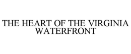 THE HEART OF THE VIRGINIA WATERFRONT trademark