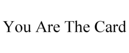YOU ARE THE CARD trademark