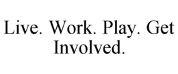 LIVE. WORK. PLAY. GET INVOLVED. trademark