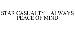 STAR CASUALTY ...ALWAYS PEACE OF MIND trademark