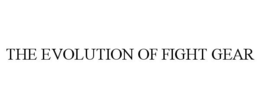 THE EVOLUTION OF FIGHT GEAR trademark