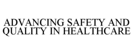 ADVANCING SAFETY AND QUALITY IN HEALTHCARE trademark
