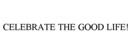 CELEBRATE THE GOOD LIFE! trademark